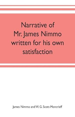 Bild des Verkufers fr Narrative of Mr. James Nimmo written for his own satisfaction to keep in some remembrance the Lord's way dealing and kindness towards him, 1645-1709 zum Verkauf von Smartbuy