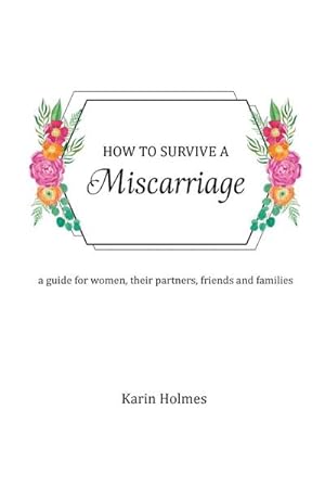 Imagen del vendedor de How to Survive a Miscarriage : A guide for women, their partners, friends and families a la venta por Smartbuy
