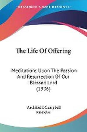 Imagen del vendedor de The Life Of Offering : Meditations Upon The Passion And Resurrection Of Our Blessed Lord (1906) a la venta por Smartbuy