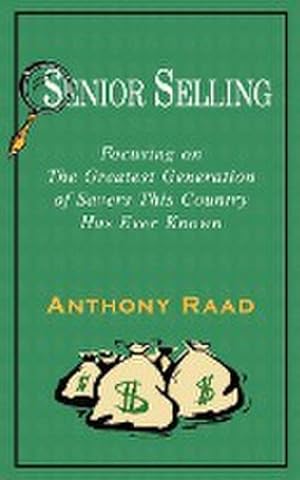 Seller image for Senior Selling : Focusing on the Greatest Generation of Savers This Country Has Ever Known for sale by Smartbuy