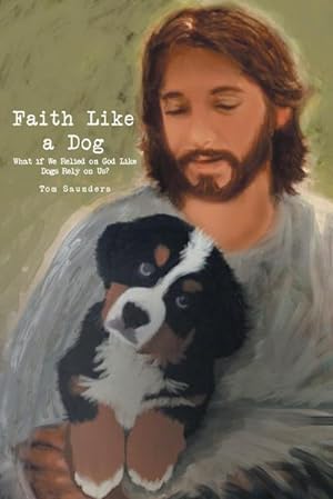 Immagine del venditore per Faith Like a Dog : What if We Relied on God Like Dogs Rely on Us? venduto da Smartbuy
