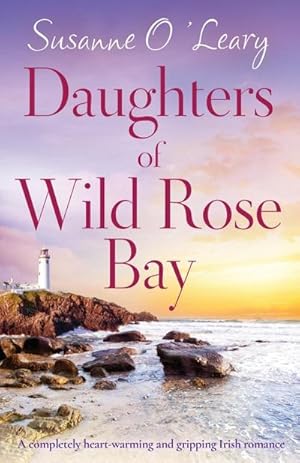 Seller image for Daughters of Wild Rose Bay : A completely heart-warming and gripping Irish romance for sale by Smartbuy