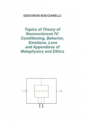 Seller image for Topics of Theory of Neurosciences IV : Conditioning, Behavior, Emotions, Love and Appendixes of Metaphysics and Ethics for sale by Smartbuy