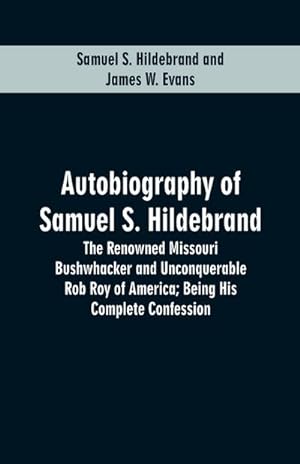 Seller image for Autobiography Of Samuel S. Hildebrand : The Renowned Missouri Bushwhacker And Unconquerable Rob Roy Of America; Being His Complete Confession for sale by Smartbuy