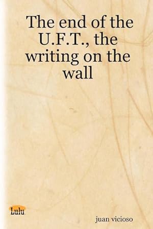 Seller image for The End of the U.F.T., the Writing on the Wall for sale by Smartbuy