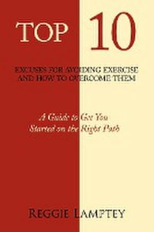 Seller image for Top 10 Excuses for Avoiding Exercise and How to Overcome Them : A Guide to Get You Started on the Right Path for sale by Smartbuy