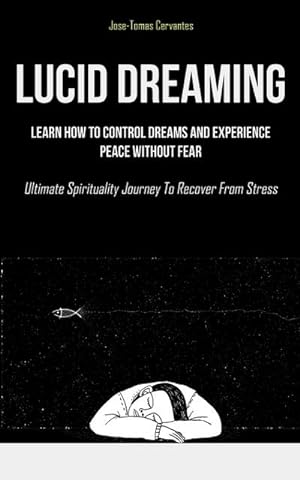 Immagine del venditore per Lucid Dreaming : Learn How To Control Dreams And Experience Peace Without Fear (Ultimate Spirituality Journey To Recover From Stress) venduto da Smartbuy