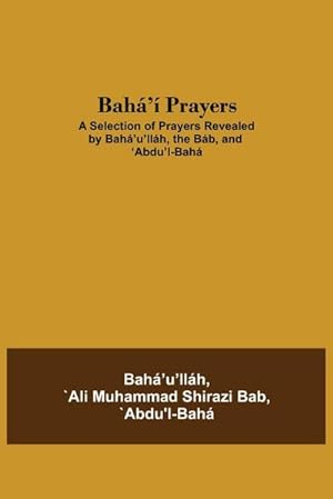 Seller image for Bah' Prayers : A Selection of Prayers Revealed by Bah'u'llh, the Bb, and 'Abdu'l-Bah for sale by Smartbuy