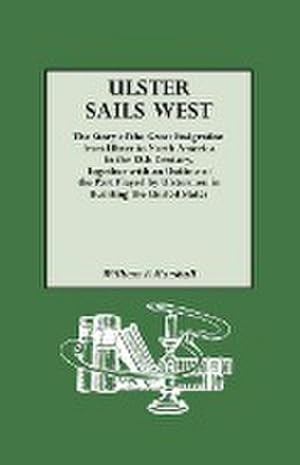 Imagen del vendedor de Ulster Sails West. the Story of the Great Emigration from Ulster to North America in the 18th Century, Together with an Outline of the Part Played by a la venta por Smartbuy
