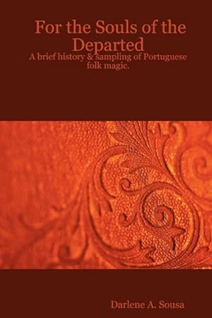 Imagen del vendedor de For the Souls of the Departed : A brief history & sampling of Portuguese folk magic. a la venta por Smartbuy