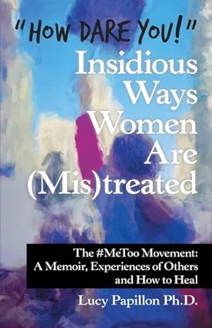 Seller image for How Dare You!" Insidious Ways Women Are (Mis)Treated : The #Metoo Movement: a Memoir, Experiences of Others and How to Heal for sale by Smartbuy