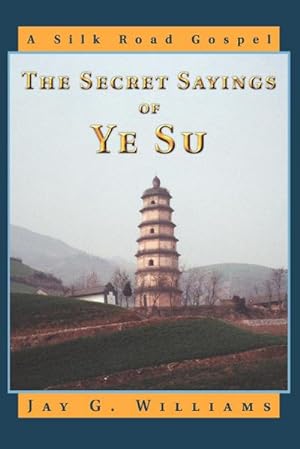 Imagen del vendedor de The Secret Sayings of Ye Su : A Silk Road Gospel a la venta por Smartbuy