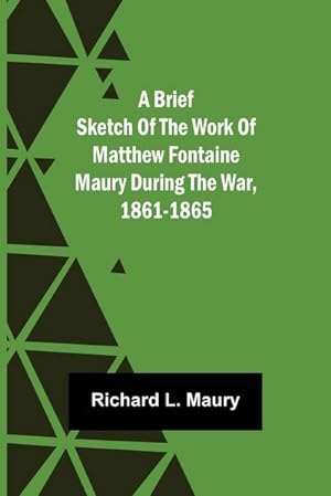 Seller image for A brief sketch of the work of Matthew Fontaine Maury during the war, 1861-1865 for sale by Smartbuy