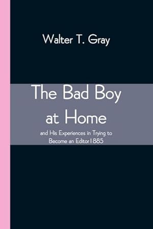 Seller image for The Bad Boy at Home, and His Experiences in Trying to Become an Editor 1885 for sale by Smartbuy