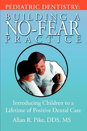 Seller image for Pediatric Dentistry : Building A No-Fear Practice:Introducing Children to a Lifetime of Positive Dental Care for sale by Smartbuy