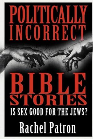 Imagen del vendedor de Politically Incorrect Bible Stories : Is Sex Good for the Jews? a la venta por Smartbuy