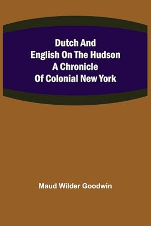 Bild des Verkufers fr Dutch and English on the Hudson A Chronicle of Colonial New York zum Verkauf von Smartbuy