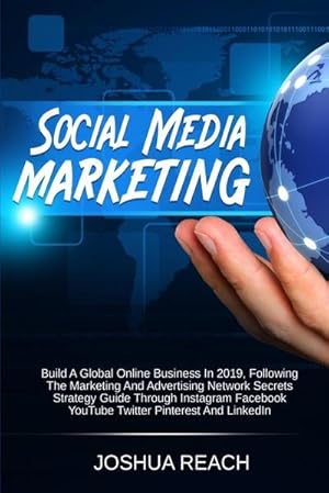Immagine del venditore per Social Media Marketing : Build a Global Online Business in 2019, Following The Marketing and Advertising Network Secrets Strategy Guide Through Instagram Facebook YouTube Twitter Pinterest and LinkedIn venduto da Smartbuy
