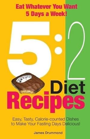 Imagen del vendedor de 5 : 2 Diet Recipes - Easy, Tasty, Calorie-counted Dishes to Make Your Fasting Days Delicious! a la venta por Smartbuy