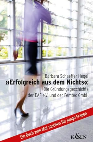 »Erfolgreich aus dem Nichts«: Die Gründungsgeschichte der EAF e.V. und der Femtec GmbH Die Gründu...