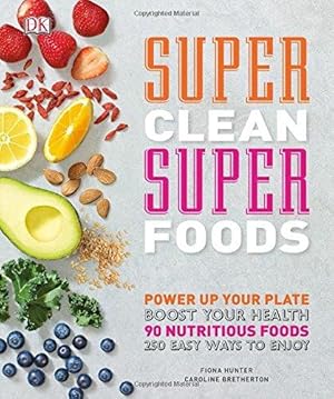 Seller image for Super Clean Super Foods: Power Up Your Plate, Boost Your Health, 90 Nutritious Foods, 250 Easy Ways to Enjoy for sale by WeBuyBooks