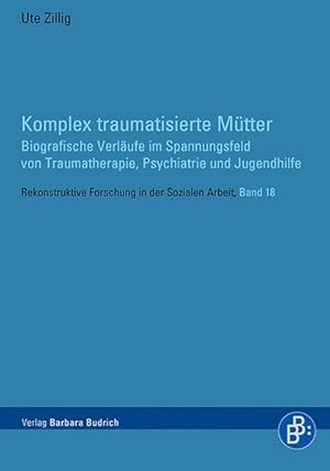 Imagen del vendedor de Komplex traumatisierte Mtter Biografische Verlufe im Spannungsfeld von Traumatherapie, Psychiatrie und Jugendhilfe a la venta por Bunt Buchhandlung GmbH