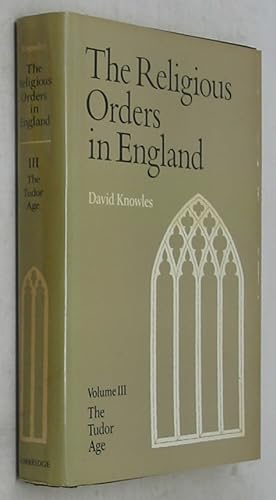 The Religious Orders in England, Volume III: The Tudor Age