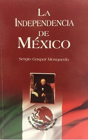 Imagen del vendedor de La independencia de Mxico. Sergio Gaspar Mosqueda a la venta por Grupo Letras