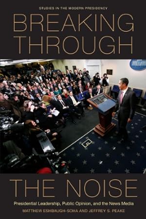 Seller image for Breaking Through the Noise: Presidential Leadership, Public Opinion, and the News Media (Studies in the Modern Presidency) by Eshbaugh-Soha, Matthew, Peake, Jeffrey S. [Hardcover ] for sale by booksXpress