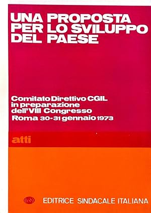 Una proposta per lo sviluppo del paese. Comitato Direttivo CGIL in preparazione dell'VIII Congres...