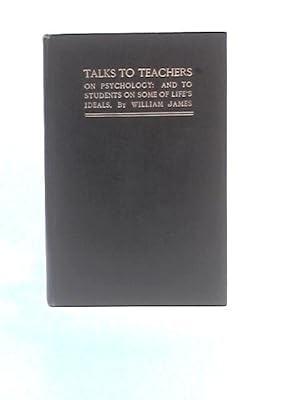 Image du vendeur pour Talks to Teachers on Psychology: And to Students on Some of Life's Ideals mis en vente par World of Rare Books