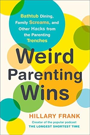 Bild des Verkufers fr Weird Parenting Wins: Bathtub Dining, Family Screams, and Other Hacks from the Parenting Trenches zum Verkauf von Reliant Bookstore
