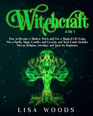 Seller image for Witchcraft: 4 IN 1. How to Become a Modern Witch and Live a Magical Life Using Wicca Spells, Magic Candles and Crystals, and Tarot Cards. Includes Wiccan Religion, Astrology and Tarot for Beginners for sale by Redux Books