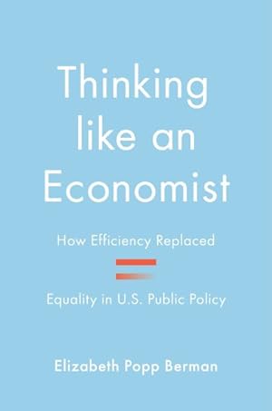 Bild des Verkufers fr Thinking Like an Economist : How Efficiency Replaced Equality in U.s. Public Policy zum Verkauf von GreatBookPrices