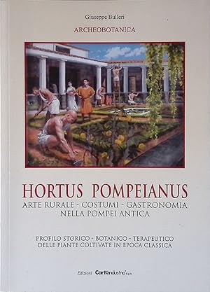 Hortus Pompeianus. Arte Rurale, Costumi, Gastronomia nella Pompei Antica. Profilo Storico, Botani...