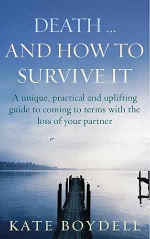 Bild des Verkufers fr Death. And How To Survive It: A unique, practical and uplifting guide to coming to terms with the loss of your partner zum Verkauf von WeBuyBooks