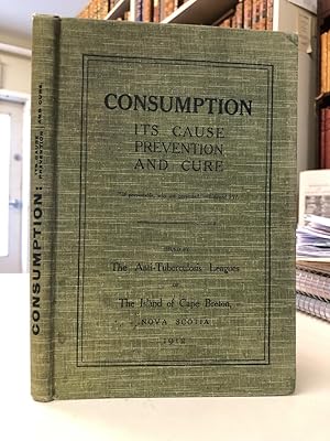 Seller image for Consumption: Its Cause, Prevention, and Cure. Issued by The Anti-Tuberculosis Leagues of the Island of Cape Breton, Nova Scotia. for sale by The Odd Book  (ABAC, ILAB)