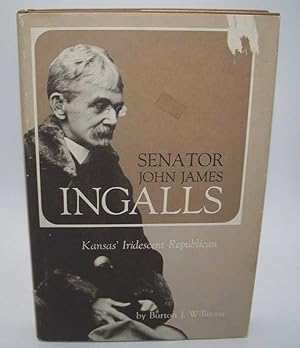 Imagen del vendedor de Senator John James Ingalls: Kansas' Iridescent Republican a la venta por Easy Chair Books
