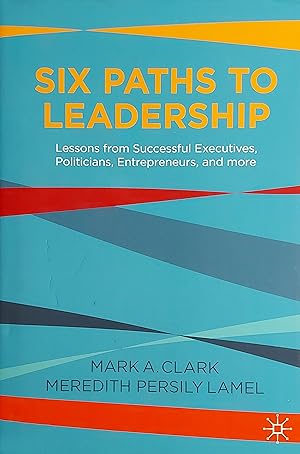 Image du vendeur pour Six Paths to Leadership: Lessons from Successful Executives, Politicians, Entrepreneurs, and More mis en vente par Mister-Seekers Bookstore