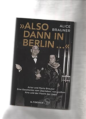 Seller image for Also dann in Berlin ." : Artur und Maria Brauner : eine Geschichte vom berleben, von groem Kino und der Macht der Liebe. Alice Brauner mit Heike Gronemeier for sale by Kunsthandlung Rainer Kirchner