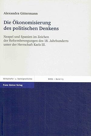 Bild des Verkufers fr Die konomisierung des politischen Denkens: Neapel und Spanien im Zeichen der Reformbewegungen des 18. Jahrhunderts unter der Herrschaft Karls III. zum Verkauf von Antiquariat Bernhardt