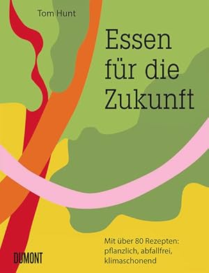 Essen für die Zukunft: Mit über 80 Rezepten: pflanzlich, abfallfrei, klimaschonend Mit über 80 Re...