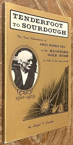 Immagine del venditore per Tenderfoot to Sourdough; The True Adventures of Amos Entheus Ball in the Klondike Gold Rush As Told in His Own Words venduto da DogStar Books