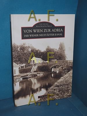Bild des Verkufers fr Von Wien zur Adria : der Wiener Neustdter Kanal (Die Reihe Archivbilder) zum Verkauf von Antiquarische Fundgrube e.U.