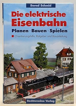 Bild des Verkufers fr Die elektrische Eisenbahn. Planen - Bauen - Spielen. Orientierungshilfe, Ratgeber und Bauanleitung zum Verkauf von Der Buchfreund