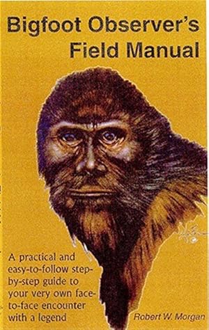 Seller image for Bigfoot Observer's Field Manual : A Practical and Easy-to-follow Step-by-step Guide to Your Very Own Face-to-face Encounter With a Legend for sale by GreatBookPrices