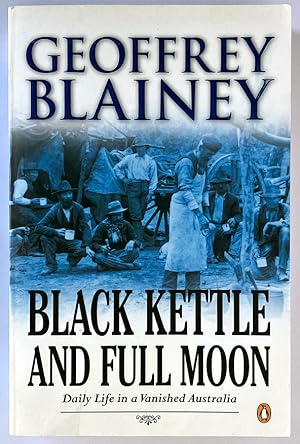 Seller image for Black Kettle and Full Moon: Daily Life in a Vanished Australia by Geoffrey Blainey for sale by Book Merchant Bookstore