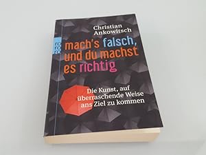 Mach's falsch, und du machst es richtig Die Kunst, auf überraschende Weise ans Ziel zu kommen