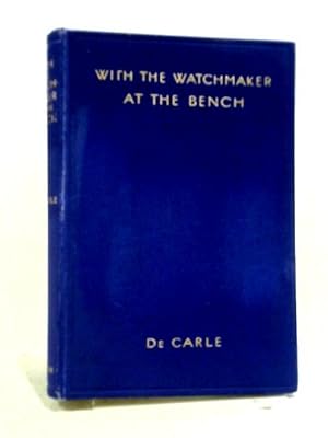 With The Watchmaker At The Bench: A Book For The Practical Watchmaker, The Student And All Intere...