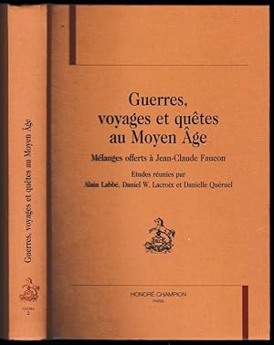 Guerres, voyages et quêtes au Moyen Age. Mélanges offerts à Jean-Claude Faucon. Etudes réunies pa...